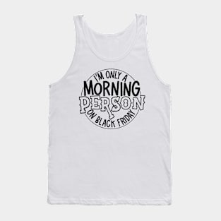 I'm Only a Morning Person On Black Friday Tank Top